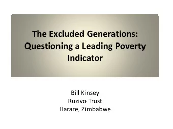 The Excluded Generations:  Questioning a Leading Poverty Indicator  Bill Kinsey  Ruzivo Trust