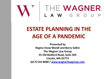 AGE OF A PANDEMIC  Presented by  Regina Snow Mandl and Barry Salkin  The Wagner Law Group  55 Old