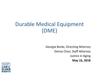 Durable Medical Equipment  (DME)  Georgia Burke, Directing Attorney  Denny Chan, Staff Attorney