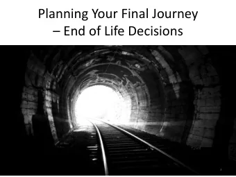 Planning Your Final Journey  End of Life Decisions  1 He said over and over, when I die I