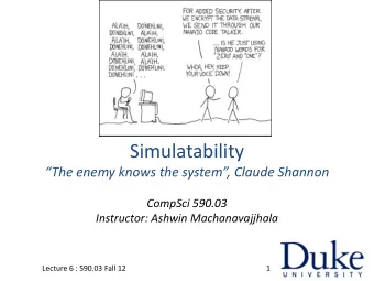 Simulatability The enemy knows the system, Claude Shannon  CompSci 590.03  Instructor: Ashwin