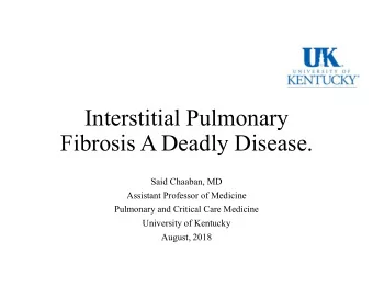Interstitial Pulmonary  Fibrosis A Deadly Disease.  Said Chaaban, MD  Assistant Professor of