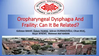 Orophary ryngeal Dysphaga And  Frail  ility: Can It  It Be Rela  lated? Glistan BAHAT, zlem