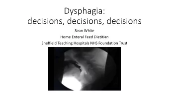 Dysphagia:  decisions, decisions, decisions  Sean White  Home Enteral Feed Dietitian  Sheffield