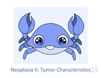 Neoplasia II: Tumor Characteristics  Tumor Characteristics Lecture Objectives  Define tumor
