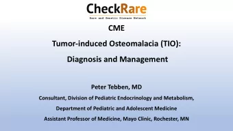 CME  Tumor-induced Osteomalacia (TIO):  Diagnosis and Management  Peter Tebben, MD  Consultant,