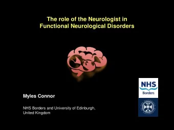 The role of the Neurologist in  Functional Neurological Disorders  Myles Connor  NHS Borders and