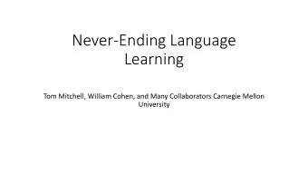 Never-Ending Language  Learning  Tom Mitchell, William Cohen, and Many Collaborators Carnegie