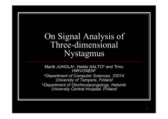 On Signal Analysis of  Three-dimensional  Nystagmus Martti JUHOLA a , Heikki AALTO b and Timo