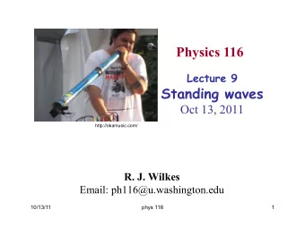 Physics 116 Lecture 9  Standing waves  Oct 13, 2011  http://okamusic.com/ R. J. Wilkes  Email:
