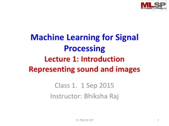 Machine Learning for Signal  Processing  Lecture 1: Introduction  Representing sound and images