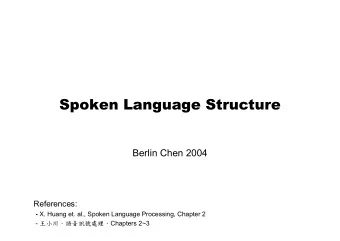 Spoken Language Structure  Berlin Chen 2004  References: - X. Huang et. al., Spoken Language
