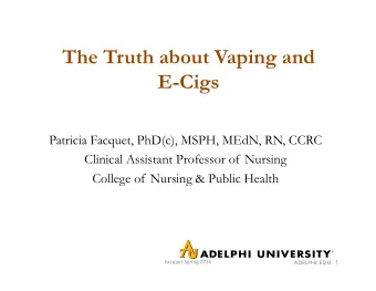 The Truth about Vaping and  E-Cigs  Patricia Facquet, PhD(c), MSPH, MEdN, RN, CCRC  Clinical