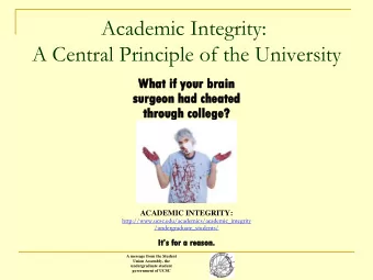 Academic Integrity:  A Central Principle of the University  What i  if y  your b  brain  surgeon