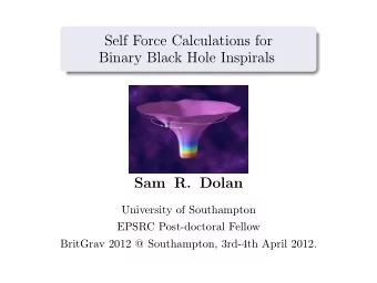 Self Force Calculations for  Binary Black Hole Inspirals  Sam R. Dolan  University of Southampton