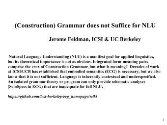 (Construction) Grammar does not Suffice for NLU  Jerome Feldman, ICSI &amp; UC Berkeley  Natural