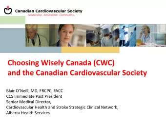 Choosing Wisely Canada (CWC)  and the Canadian Cardiovascular Society Blair ONeill, MD, FRCPC,