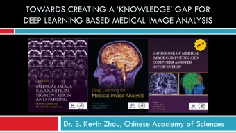 TOWARDS CREATING A KNOWLEDGE GAP FOR  DEEP LEARNING BASED MEDICAL IMAGE ANALYSIS  Dr. S.