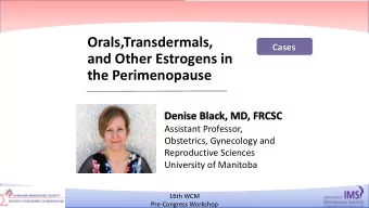 Orals,Transdermals,  Cases  and Other Estrogens in  the Perimenopause  Denise Black, MD, FRCSC
