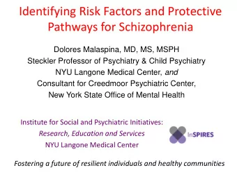 Identifying Risk Factors and Protective  Pathways for Schizophrenia  Dolores Malaspina, MD, MS,