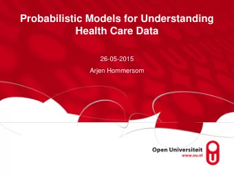 Health Care Data  26-05-2015  Arjen Hommersom  Overview  Motivation: the health-care domain