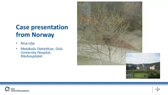 Case presentation  from Norway    Rina Lilje    Metabolic Dietetitian, Oslo  University