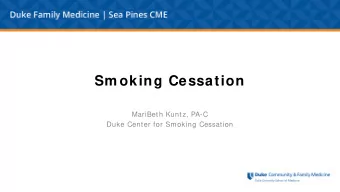 Sm oking Cessation  MariBeth Kuntz, PA-C  Duke Center for Smoking Cessation  Objectives