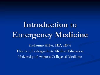 Introduction to  Emergency Medicine  Katherine Hiller, MD, MPH  Director, Undergraduate Medical