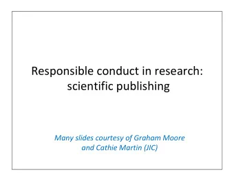 Responsible conduct in research:  scientific publishing  Many slides courtesy of Graham Moore  and