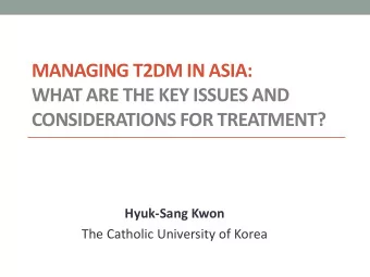 MANAGING T2DM IN ASIA:  WHAT ARE THE KEY ISSUES AND  CONSIDERATIONS FOR TREATMENT?  Hyuk-Sang Kwon