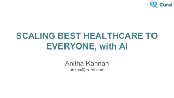 SCALING BEST HEALTHCARE TO  EVERYONE, with AI  Anitha Kannan  anitha@curai.com  Barriers to