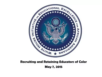 Recruiting and Retaining Educators of Color  May 7, 2015  White House Initiative on Educational
