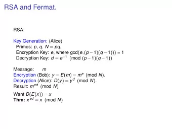 RSA and Fermat.  RSA:  Key Generation: (Alice) Primes: p , q . N = pq . Encryption Key: e , where