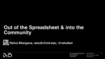 Out of the Spreadsheet &amp; into the  Community  Rahul Bhargava, rahulb@mit.edu, @rahulbot  Out of