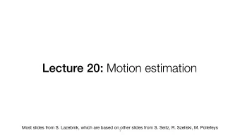 Lecture 20: Motion estimation  Most slides from S. Lazebnik, which are based on other slides from