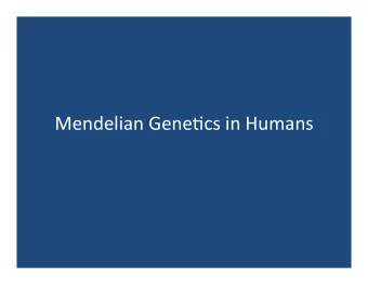 Mendelian  Gene*cs  in  Humans    What  are  Mendelian  Gene*cs?