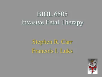 BIOL 6505  Invasive Fetal Therapy  Stephen R. Carr  Francois I. Luks  Fetal Therapy  Definitions: