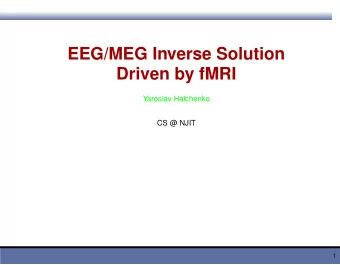 EEG/MEG Inverse Solution  Driven by fMRI  Yaroslav Halchenko  CS @ NJIT  1  Functional Brain