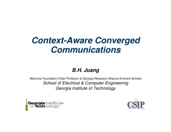 Context-Aware Converged  Communications  B.H. Juang  Motorola Foundation Chair Professor &amp;