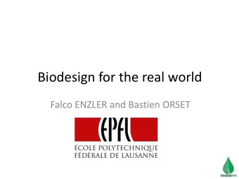 Biodesign for the real world  Falco ENZLER and Bastien ORSET  General overview  What is