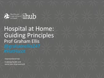 Guiding Principles  Prof Graham Ellis  @grahamellis247  #HatHscot  Improvement Hub  Enabling health