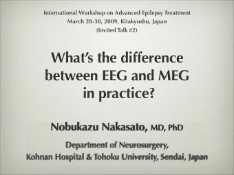 Whats the difference  between EEG and MEG  in practice? Nobukazu Nakasato, MD, PhD  Department