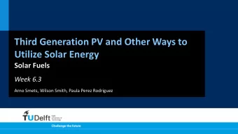 Third Generation PV and Other Ways to  Utilize Solar Energy  Solar Fuels  Week 6.3  Arno Smets,
