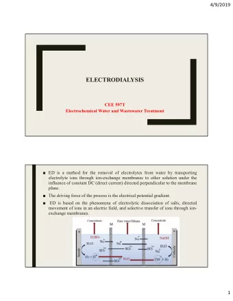 ELECTRODIALYSIS  CEE 597T  Electrochemical Water and Wastewater Treatment  ED is a method for