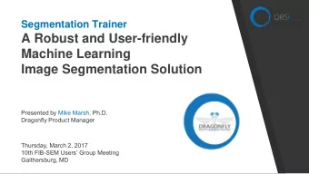 A Robust and User-friendly  Machine Learning  Image Segmentation Solution  Presented by Mike Marsh,