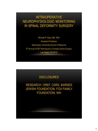 INTRAOPERATIVE  NEUROPHYSIOLOGIC MONITORING  IN SPINAL DEFORMITY SURGERY  Michael P. Kelly, MD, MSc