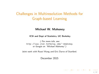 Challenges in Multiresolution Methods for  Graph-based Learning  Michael W. Mahoney  ICSI and Dept