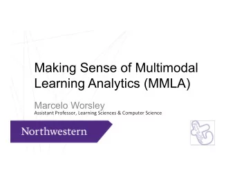 Making Sense of Multimodal  Learning Analytics (MMLA)  Marcelo Worsley  Assistant Professor,