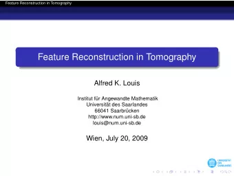 Feature Reconstruction in Tomography  Alfred K. Louis  Institut fr Angewandte Mathematik