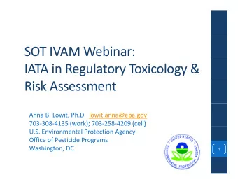 SOT IVAM Webinar: IATA in Regulatory Toxicology &amp; Risk Assessment Anna B. Lowit, Ph.D.